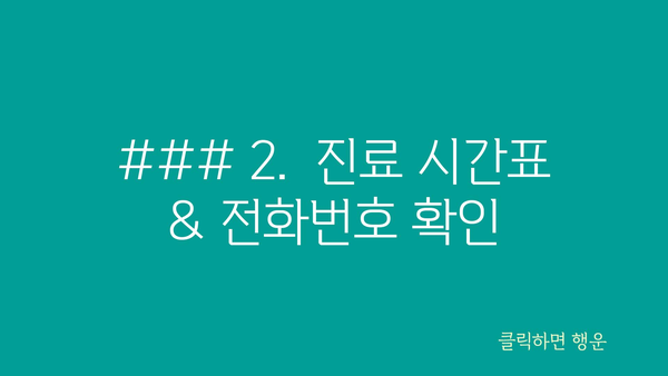 ### 2.  진료 시간표 & 전화번호 확인