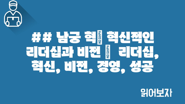 ## 남궁 혁| 혁신적인 리더십과 비전 |  리더십, 혁신, 비전, 경영, 성공