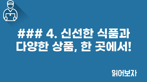 ### 4. 신선한 식품과 다양한 상품, 한 곳에서!