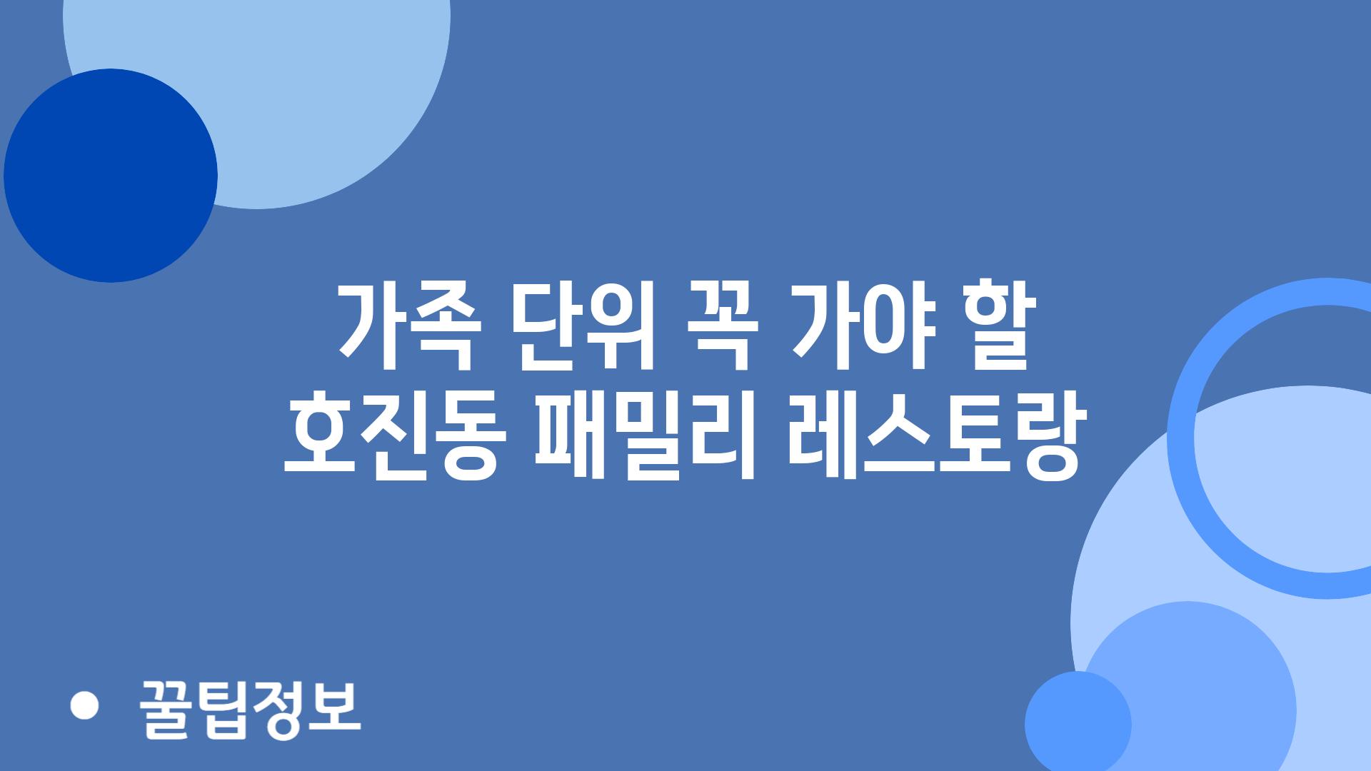 가족 단위 꼭 가야 할 호진동 패밀리 레스토랑