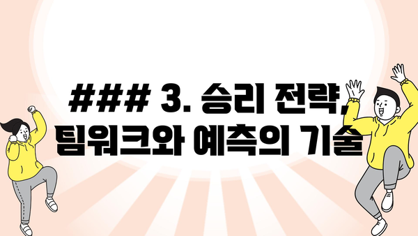 ### 3. 승리 전략, 팀워크와 예측의 기술