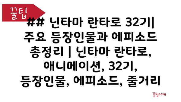 ## 닌타마 란타로 32기| 주요 등장인물과 에피소드 총정리 | 닌타마 란타로, 애니메이션, 32기, 등장인물, 에피소드, 줄거리