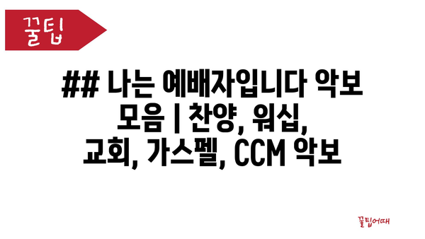 ## 나는 예배자입니다 악보 모음 | 찬양, 워십, 교회, 가스펠, CCM 악보