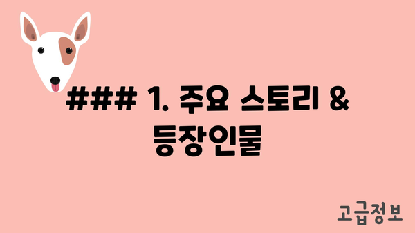 ### 1. 주요 스토리 & 등장인물