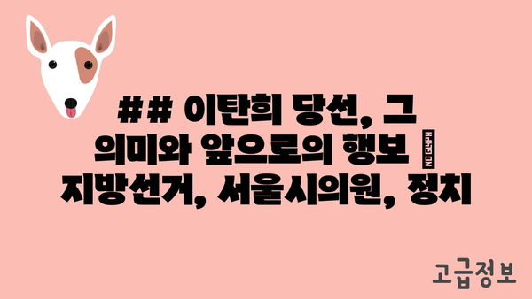 ## 이탄희 당선, 그 의미와 앞으로의 행보 |  지방선거, 서울시의원, 정치