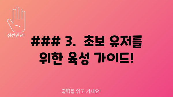 ### 3.  초보 유저를 위한 육성 가이드!