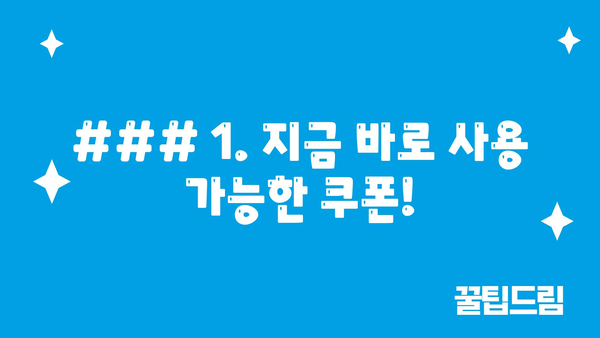 ### 1. 지금 바로 사용 가능한 쿠폰!