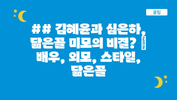 ## 김혜윤과 심은하, 닮은꼴 미모의 비결? | 배우, 외모, 스타일, 닮은꼴