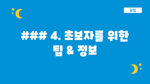 ### 4. 초보자를 위한  팁 & 정보