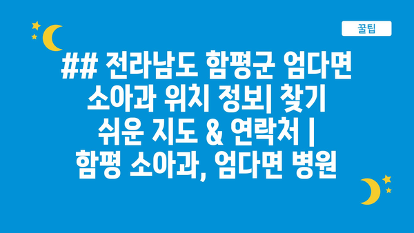 ## 전라남도 함평군 엄다면 소아과 위치 정보| 찾기 쉬운 지도 & 연락처 | 함평 소아과, 엄다면 병원