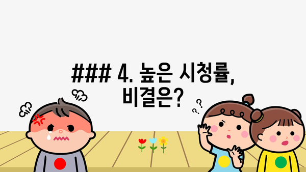 ### 4. 높은 시청률, 비결은?