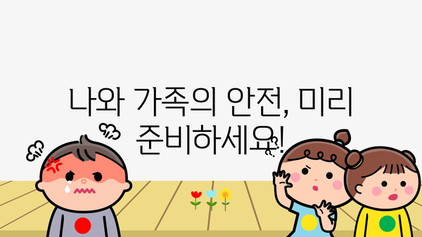 나와 가족의 안전, 미리 준비하세요!