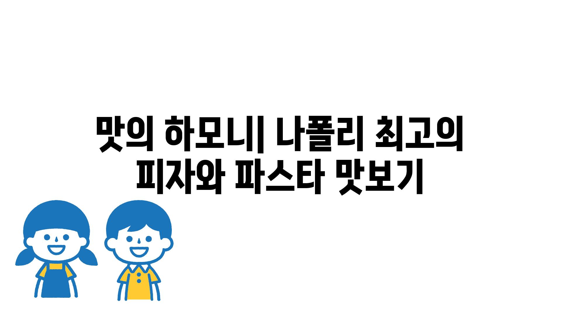 맛의 하모니| 나폴리 최고의 피자와 파스타 맛보기