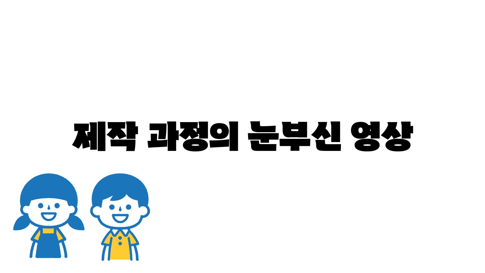 제작 과정의 눈부신 영상