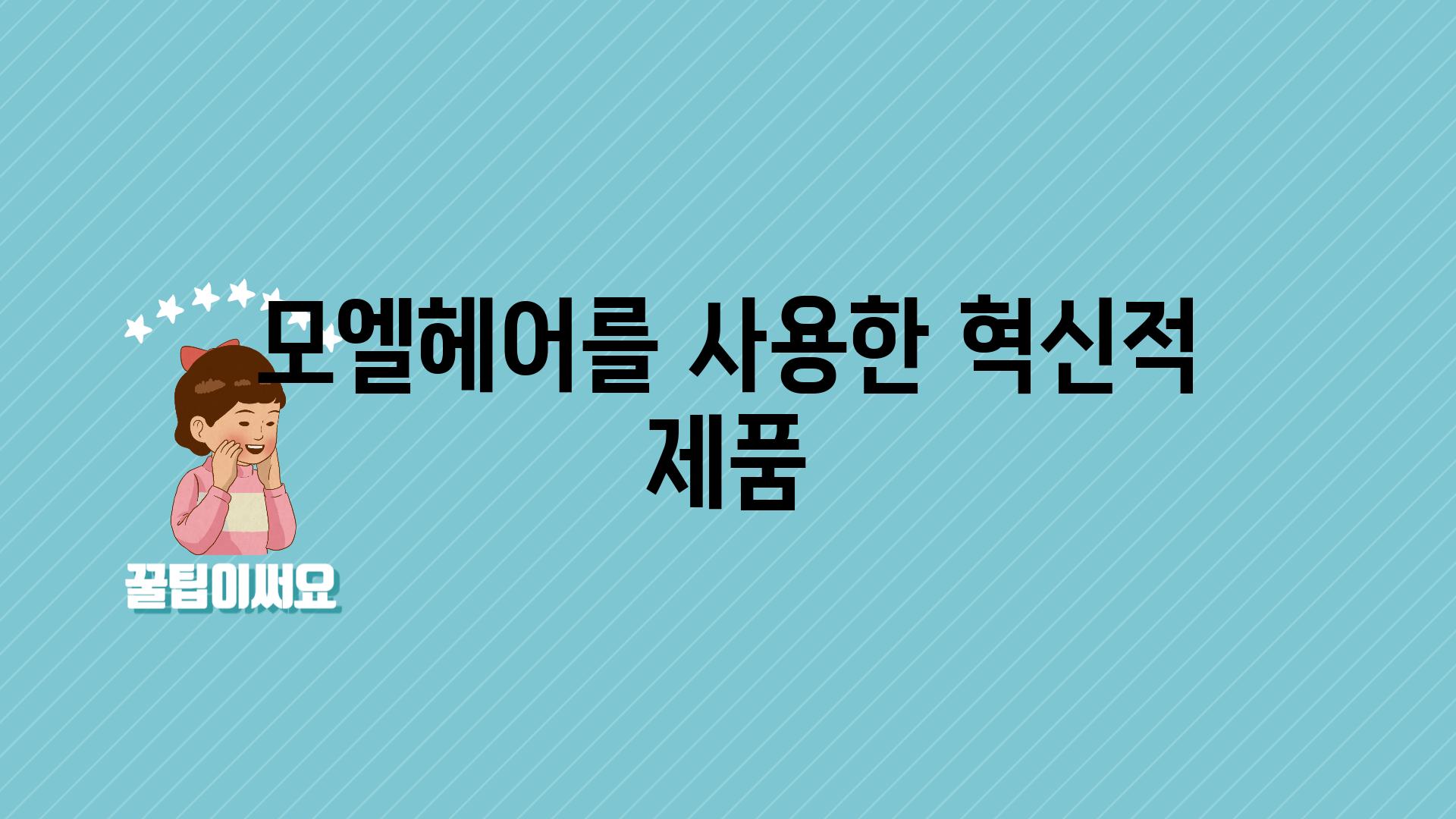 모엘헤어를 사용한 혁신적 제품