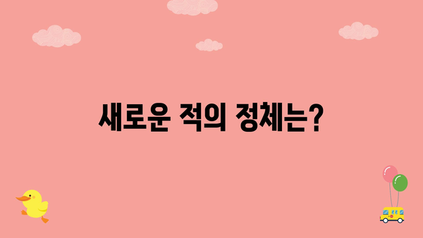 새로운 적의 정체는?