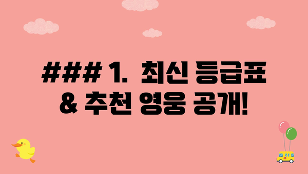 ### 1.  최신 등급표 & 추천 영웅 공개!