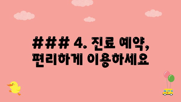 ### 4. 진료 예약, 편리하게 이용하세요