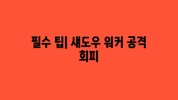 필수 팁| 섀도우 워커 공격 회피