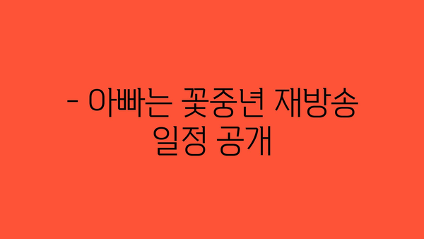 - 아빠는 꽃중년 재방송 일정 공개