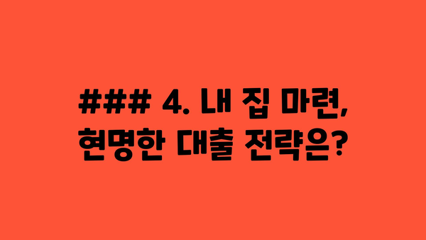 ### 4. 내 집 마련, 현명한 대출 전략은?