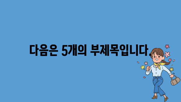 다음은 5개의 부제목입니다.