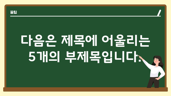 다음은 제목에 어울리는 5개의 부제목입니다.