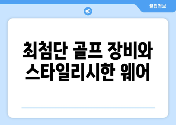 최첨단 골프 장비와 스타일리시한 웨어