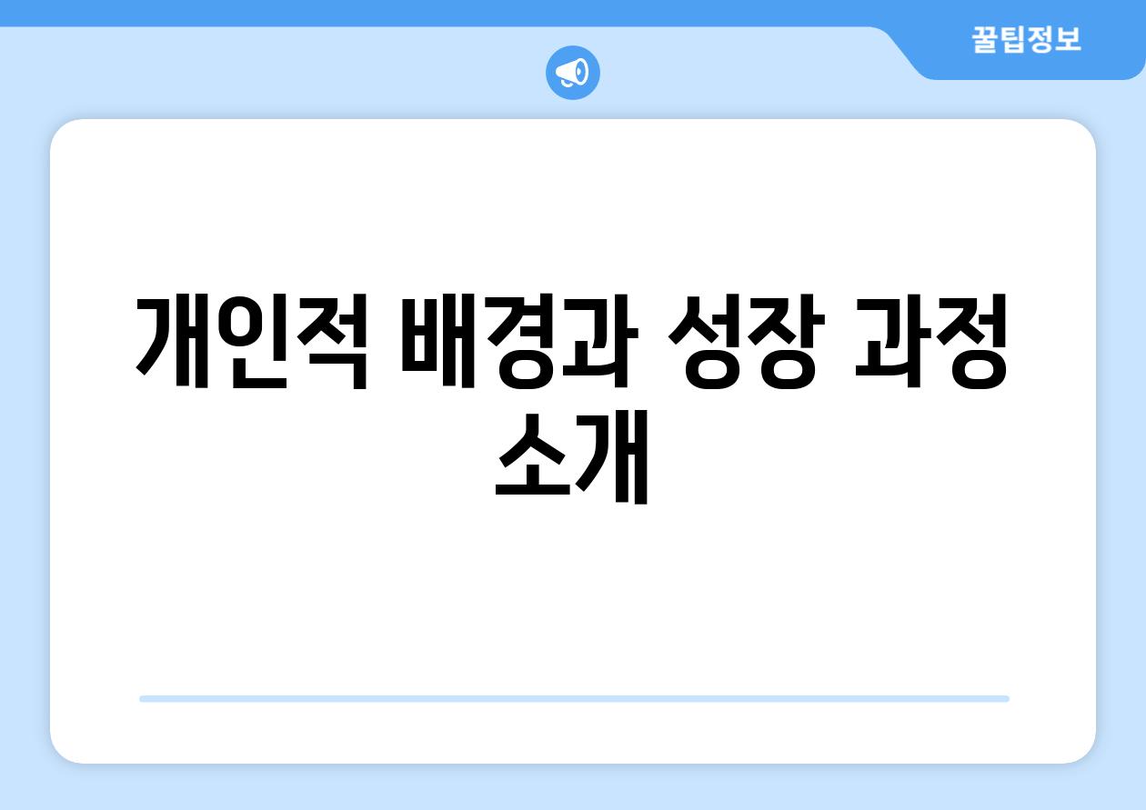 개인적 배경과 성장 과정 소개