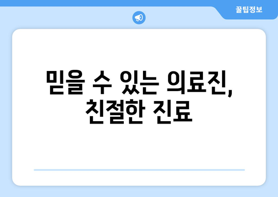 믿을 수 있는 의료진, 친절한 진료