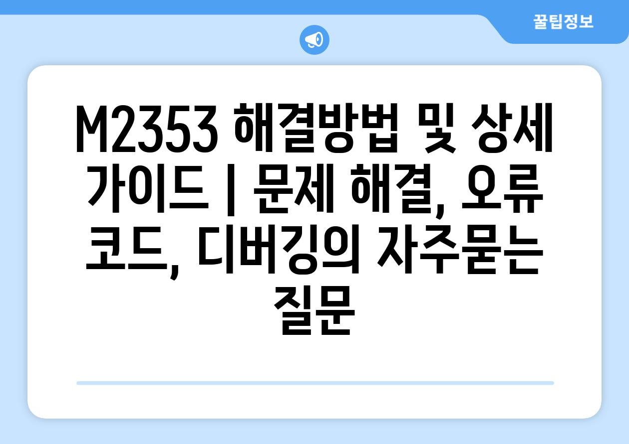 M2353 해결방법 및 상세 가이드 | 문제 해결, 오류 코드, 디버깅