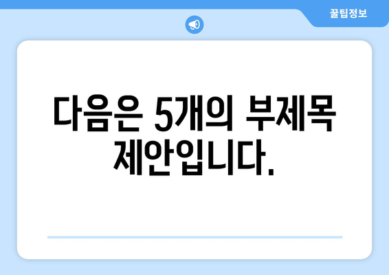 다음은 5개의 부제목 제안입니다.