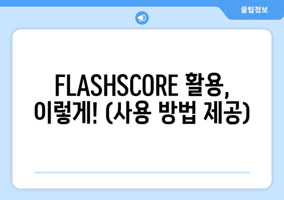 FLASHSCORE 활용, 이렇게! (사용 방법 제공)