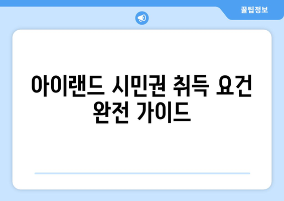 아이랜드 시민권 취득 요건 완전 가이드