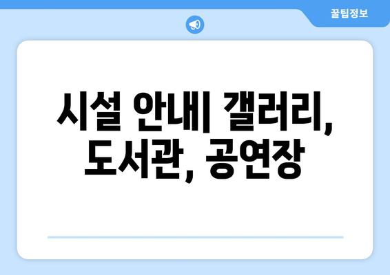 시설 안내| 갤러리, 도서관, 공연장