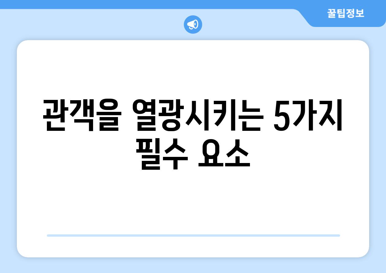 관객을 열광시키는 5가지 필수 요소