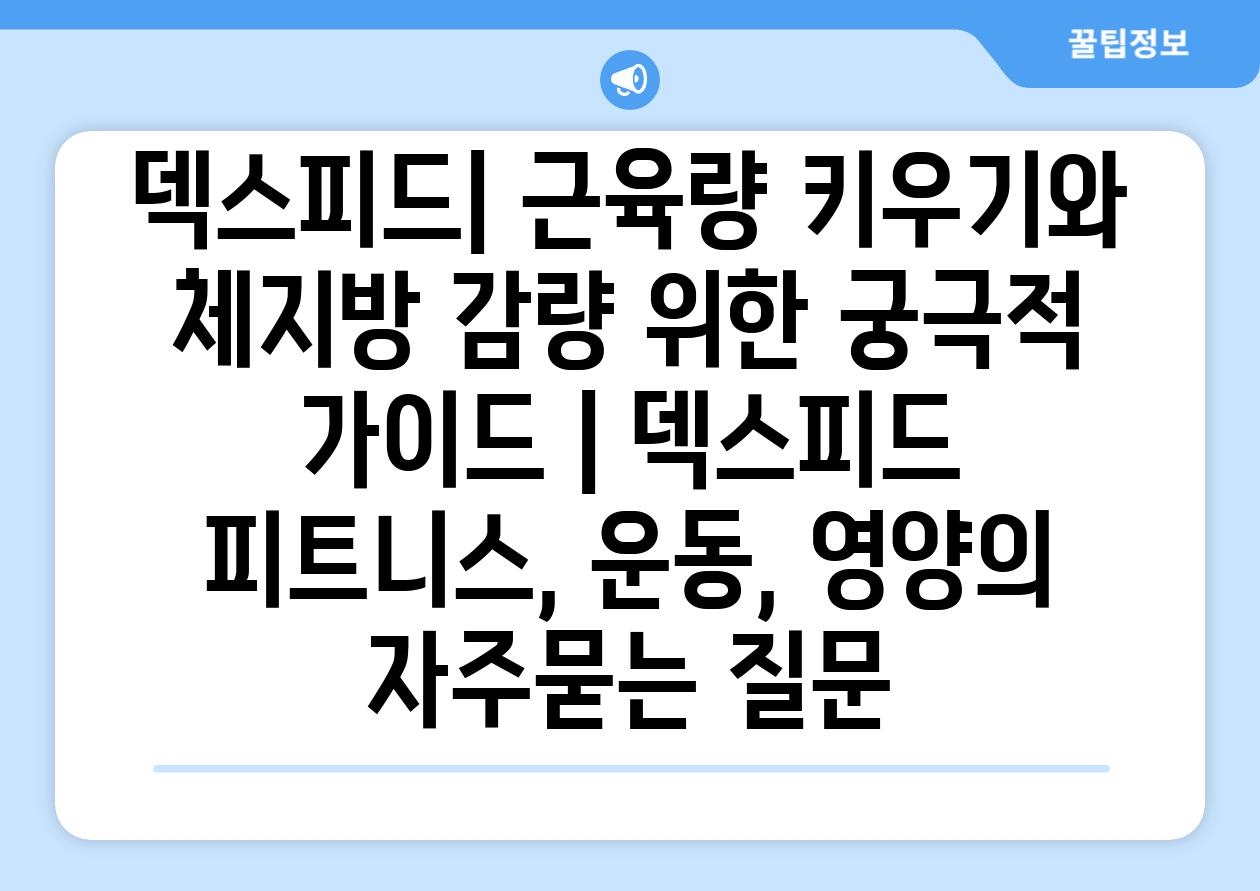 덱스피드| 근육량 키우기와 체지방 감량 위한 궁극적 가이드 | 덱스피드 피트니스, 운동, 영양