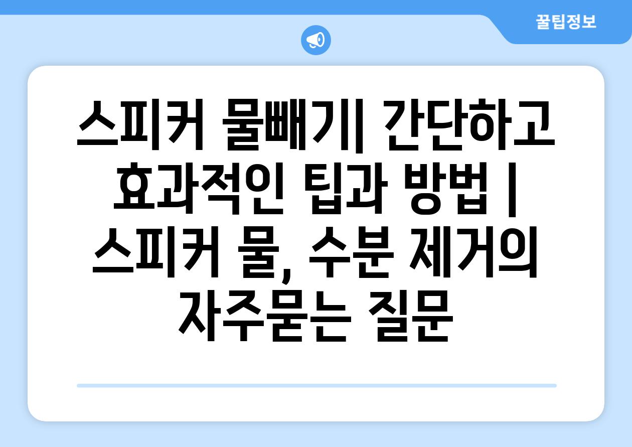 스피커 물빼기| 간단하고 효과적인 팁과 방법 | 스피커 물, 수분 제거