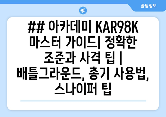 ## 아카데미 KAR98K 마스터 가이드| 정확한 조준과 사격 팁 | 배틀그라운드, 총기 사용법, 스나이퍼 팁