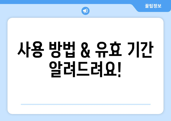 사용 방법 & 유효 기간 알려드려요!