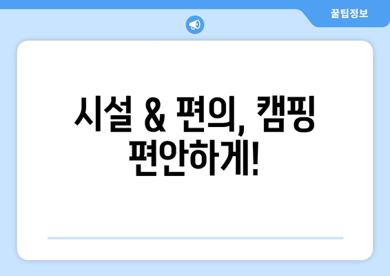 시설 & 편의, 캠핑 편안하게!