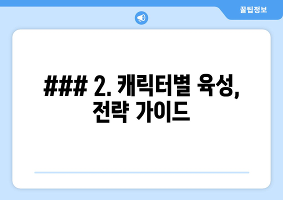 ### 2. 캐릭터별 육성, 전략 가이드