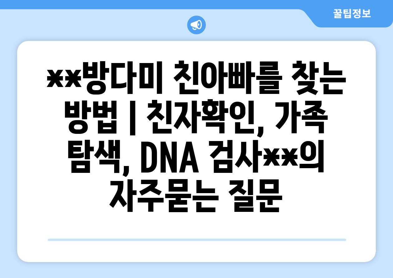 **방다미 친아빠를 찾는 방법 | 친자확인, 가족 탐색, DNA 검사**