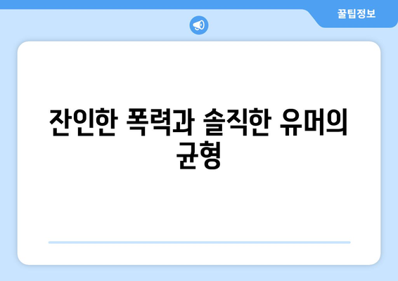 잔인한 폭력과 솔직한 유머의 균형