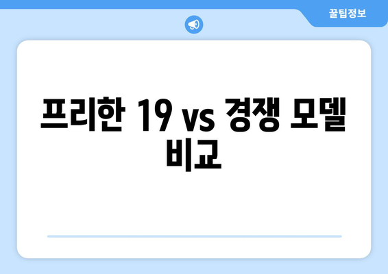 프리한 19 vs 경쟁 모델 비교