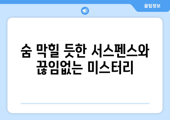 숨 막힐 듯한 서스펜스와 끊임없는 미스터리