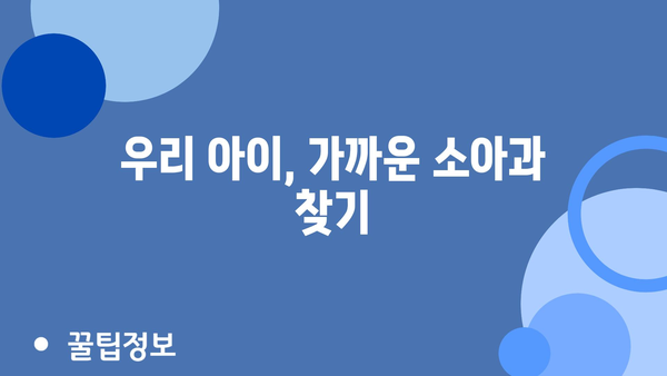 우리 아이, 가까운 소아과 찾기