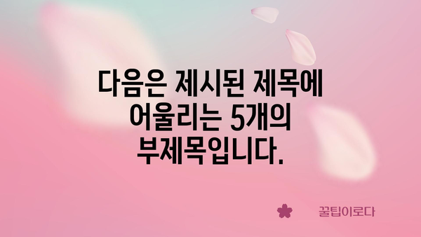 다음은 제시된 제목에 어울리는 5개의 부제목입니다.