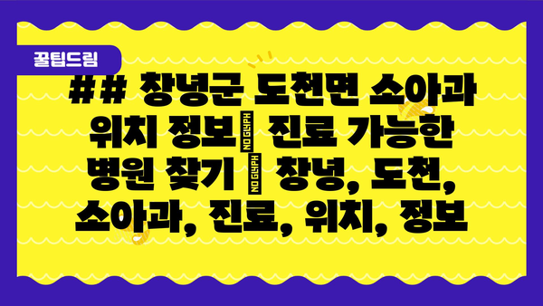 ## 창녕군 도천면 소아과 위치 정보| 진료 가능한 병원 찾기 | 창녕, 도천, 소아과, 진료, 위치, 정보