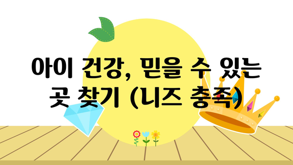 아이 건강, 믿을 수 있는 곳 찾기 (니즈 충족)